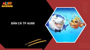 Bắn Cá TP Au88 – Game Bắn Cá Đổi Thưởng Hấp Dẫn 4 Bắn Cá TP Au88 – Game Bắn Cá Đổi Thưởng Hấp Dẫn