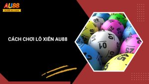 Chơi Lô Xiên Online Uy Tín Tại Au88 – An Toàn, Thưởng Cao 1 Chơi Lô Xiên Online Uy Tín Tại Au88 – An Toàn, Thưởng Cao